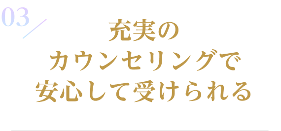 充実のカウンセリングで安心して受けられる